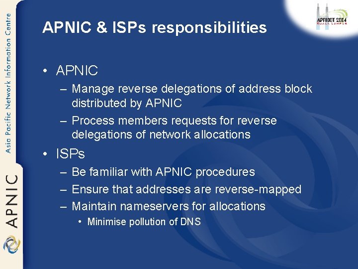 APNIC & ISPs responsibilities • APNIC – Manage reverse delegations of address block distributed