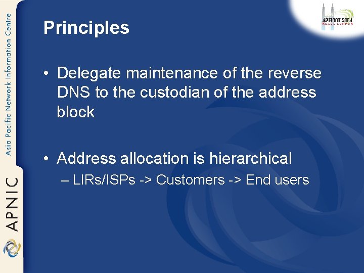 Principles • Delegate maintenance of the reverse DNS to the custodian of the address