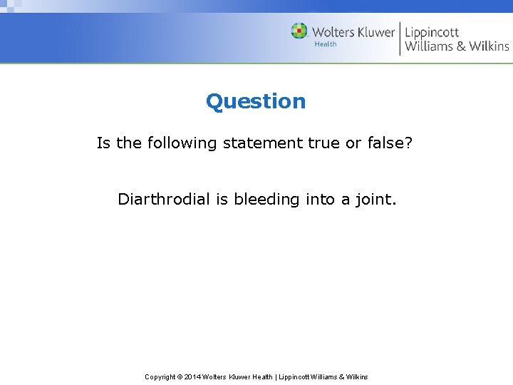 Question Is the following statement true or false? Diarthrodial is bleeding into a joint.