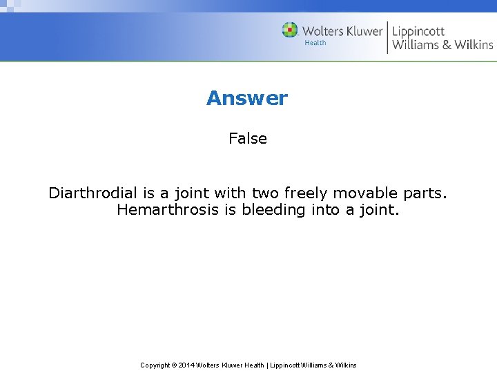 Answer False Diarthrodial is a joint with two freely movable parts. Hemarthrosis is bleeding