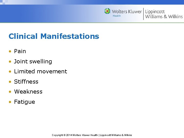 Clinical Manifestations • Pain • Joint swelling • Limited movement • Stiffness • Weakness
