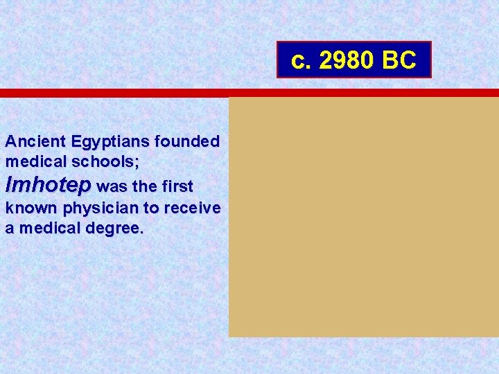 c. 2980 BC Ancient Egyptians founded medical schools; Imhotep was the first known physician