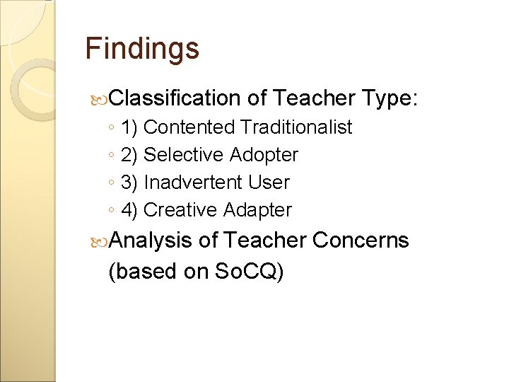 Findings Classification of Teacher Type: ◦ 1) Contented Traditionalist ◦ 2) Selective Adopter ◦