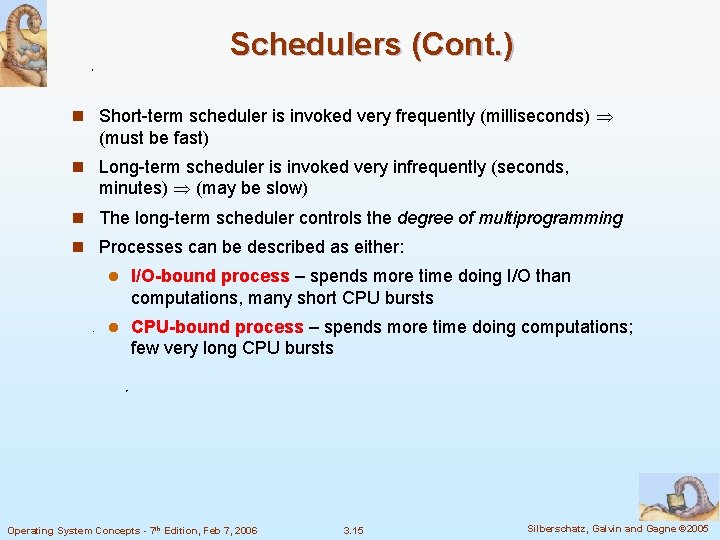 Schedulers (Cont. ) n Short-term scheduler is invoked very frequently (milliseconds) (must be fast)