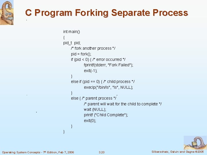 C Program Forking Separate Process int main() { pid_t pid; /* fork another process