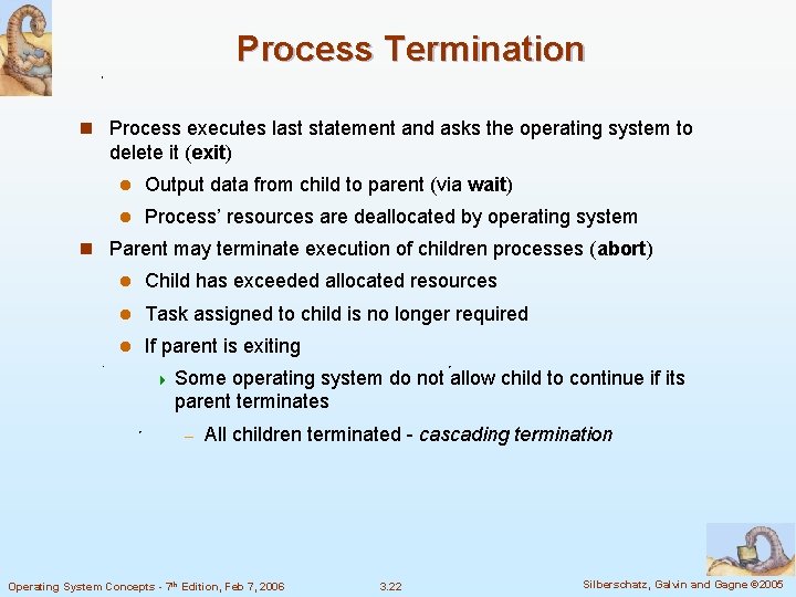 Process Termination n Process executes last statement and asks the operating system to delete