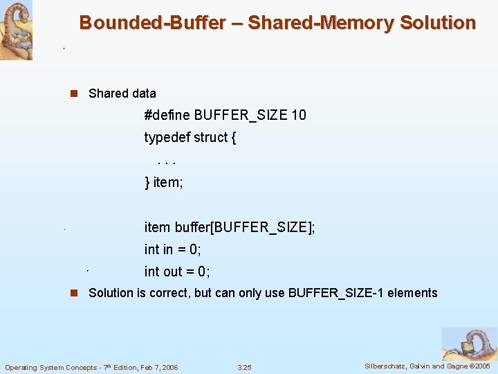 Bounded-Buffer – Shared-Memory Solution n Shared data #define BUFFER_SIZE 10 typedef struct {. .