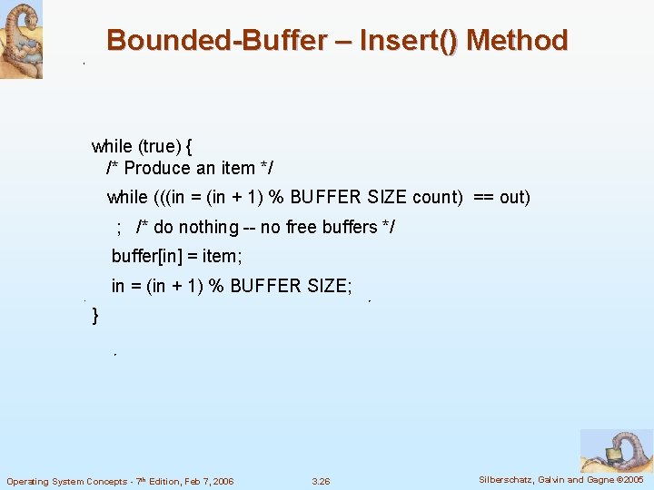 Bounded-Buffer – Insert() Method while (true) { /* Produce an item */ while (((in