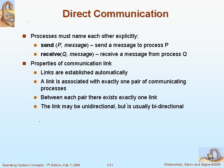 Direct Communication n Processes must name each other explicitly: l send (P, message) –