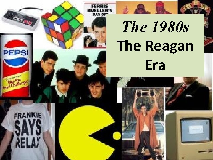The 1980 s The Reagan Era 
