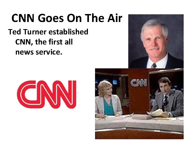 CNN Goes On The Air Ted Turner established CNN, the first all news service.