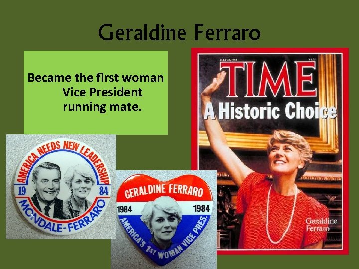 Geraldine Ferraro Became the first woman Vice President running mate. 