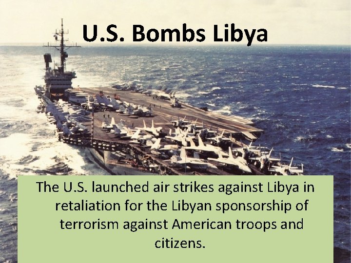 U. S. Bombs Libya The U. S. launched air strikes against Libya in retaliation