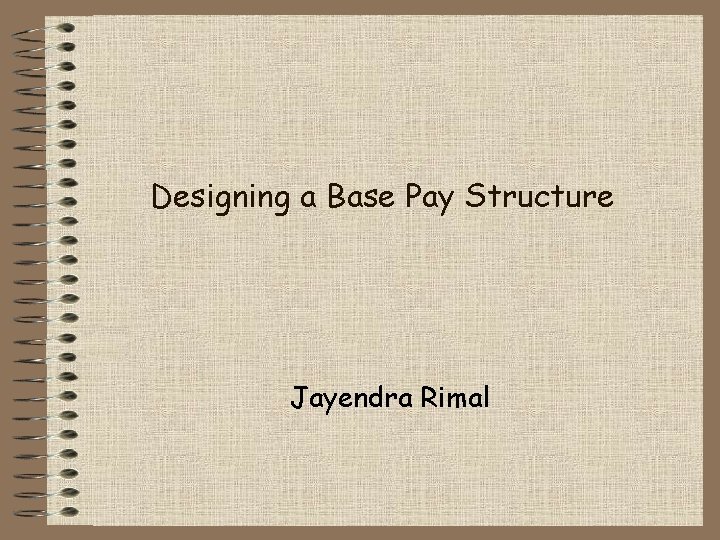 Designing a Base Pay Structure Jayendra Rimal 