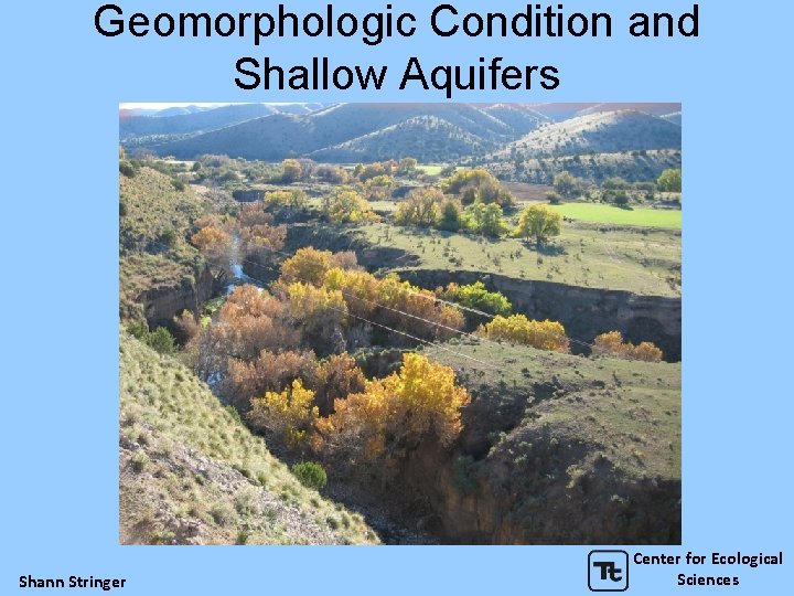 Geomorphologic Condition and Shallow Aquifers Shann Stringer Center for Ecological Sciences 