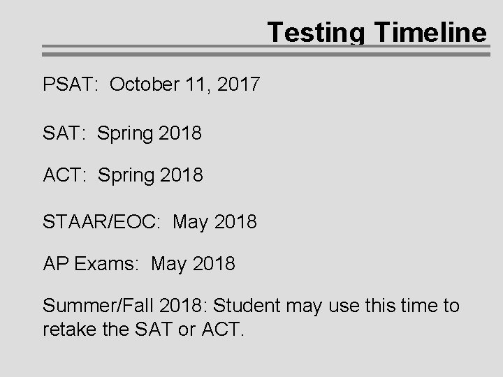 Testing Timeline PSAT: October 11, 2017 SAT: Spring 2018 ACT: Spring 2018 STAAR/EOC: May Testing Timeline PSAT: October 11, 2017 SAT: Spring 2018 ACT: Spring 2018 STAAR/EOC: May