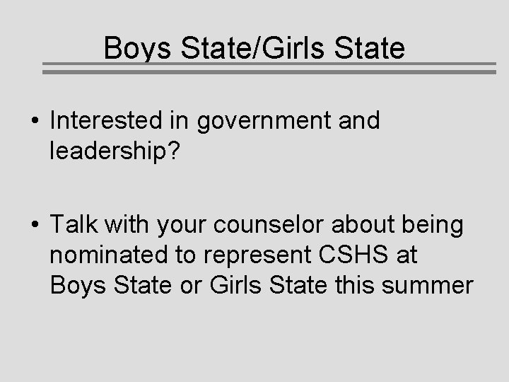 Boys State/Girls State • Interested in government and leadership? • Talk with your counselor Boys State/Girls State • Interested in government and leadership? • Talk with your counselor