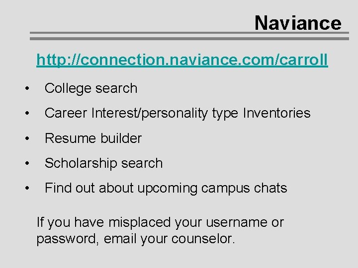 Naviance http: //connection. naviance. com/carroll • College search • Career Interest/personality type Inventories • Naviance http: //connection. naviance. com/carroll • College search • Career Interest/personality type Inventories •