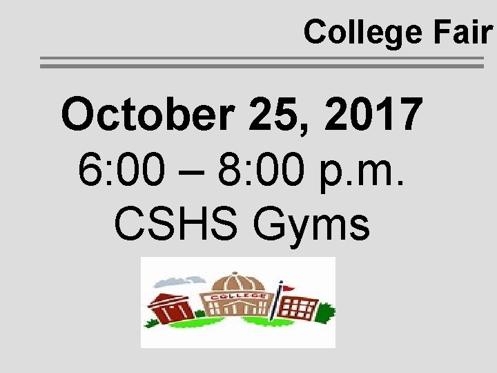 College Fair October 25, 2017 6: 00 – 8: 00 p. m. CSHS Gyms College Fair October 25, 2017 6: 00 – 8: 00 p. m. CSHS Gyms