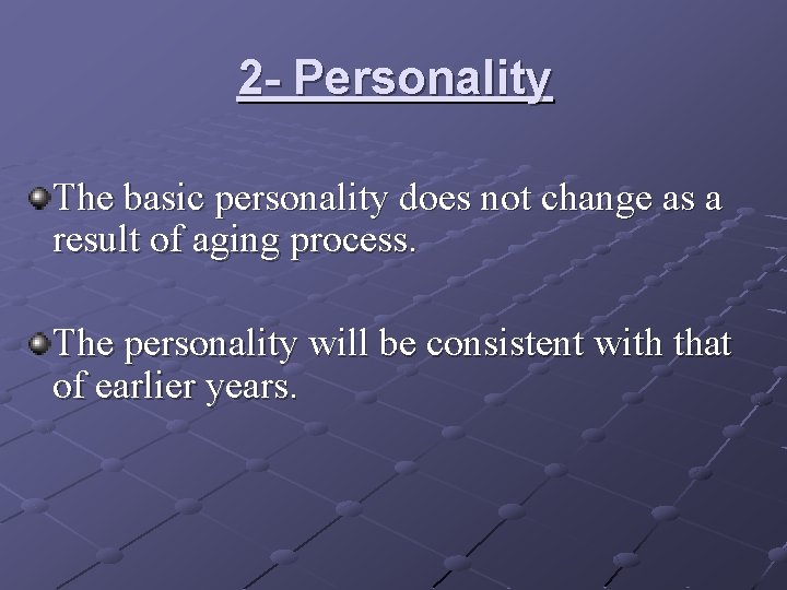 2 - Personality The basic personality does not change as a result of aging 2 - Personality The basic personality does not change as a result of aging