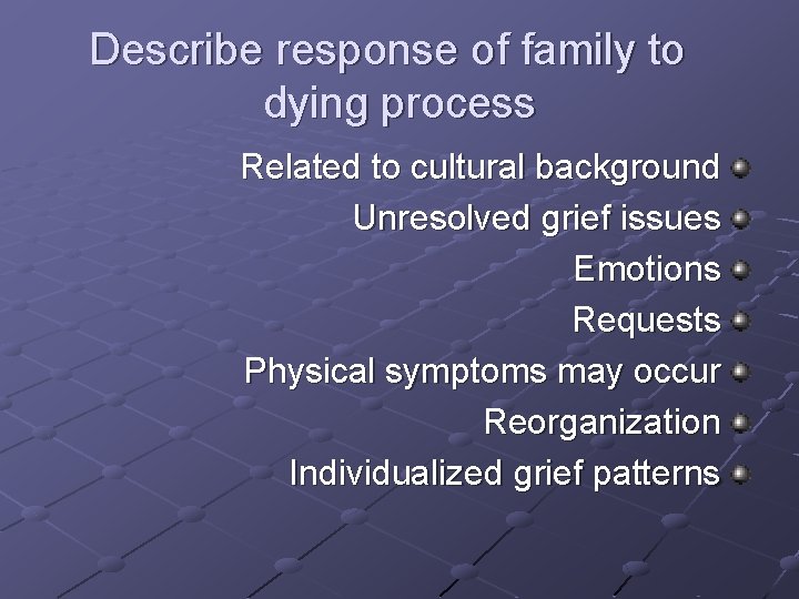 Describe response of family to dying process Related to cultural background Unresolved grief issues Describe response of family to dying process Related to cultural background Unresolved grief issues