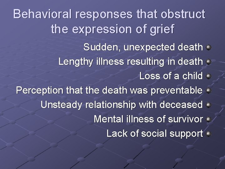 Behavioral responses that obstruct the expression of grief Sudden, unexpected death Lengthy illness resulting Behavioral responses that obstruct the expression of grief Sudden, unexpected death Lengthy illness resulting