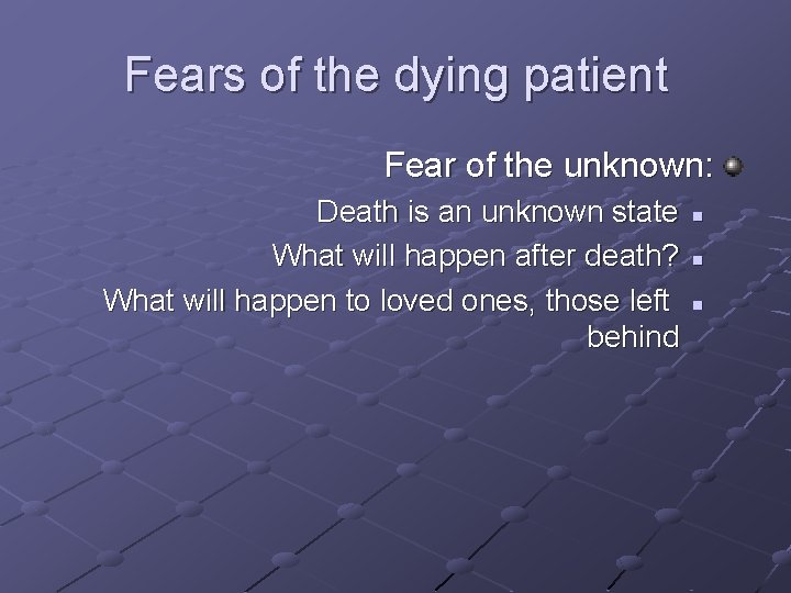 Fears of the dying patient Fear of the unknown: Death is an unknown state Fears of the dying patient Fear of the unknown: Death is an unknown state