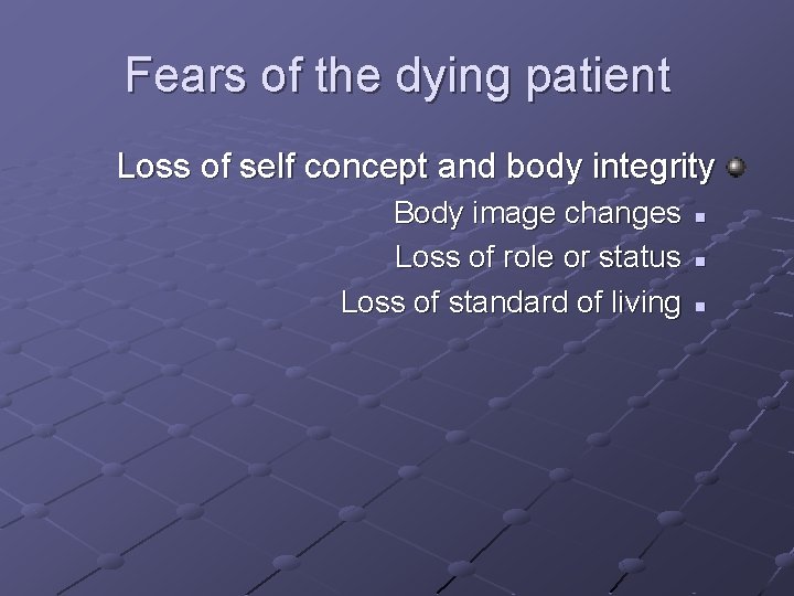 Fears of the dying patient Loss of self concept and body integrity Body image Fears of the dying patient Loss of self concept and body integrity Body image