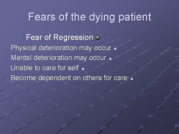Fears of the dying patient Fear of Regression Physical deterioration may occur n Mental Fears of the dying patient Fear of Regression Physical deterioration may occur n Mental