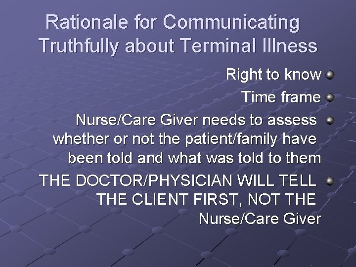 Rationale for Communicating Truthfully about Terminal Illness Right to know Time frame Nurse/Care Giver Rationale for Communicating Truthfully about Terminal Illness Right to know Time frame Nurse/Care Giver