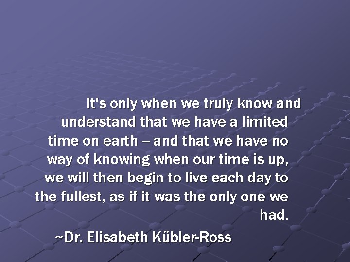 It's only when we truly know and understand that we have a limited time It's only when we truly know and understand that we have a limited time