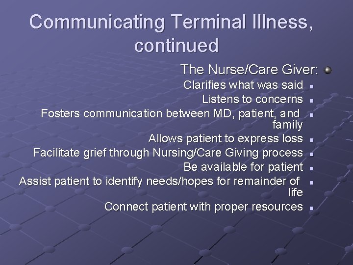 Communicating Terminal Illness, continued The Nurse/Care Giver: Clarifies what was said Listens to concerns Communicating Terminal Illness, continued The Nurse/Care Giver: Clarifies what was said Listens to concerns