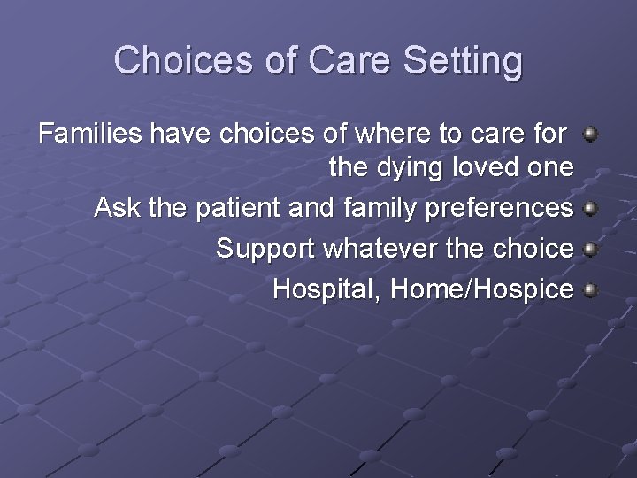 Choices of Care Setting Families have choices of where to care for the dying Choices of Care Setting Families have choices of where to care for the dying