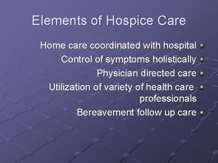 Elements of Hospice Care Home care coordinated with hospital Control of symptoms holistically Physician Elements of Hospice Care Home care coordinated with hospital Control of symptoms holistically Physician
