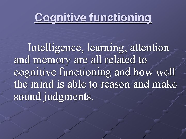 Cognitive functioning Intelligence, learning, attention and memory are all related to cognitive functioning and Cognitive functioning Intelligence, learning, attention and memory are all related to cognitive functioning and
