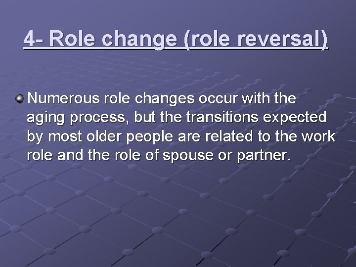 4 - Role change (role reversal) Numerous role changes occur with the aging process, 4 - Role change (role reversal) Numerous role changes occur with the aging process,