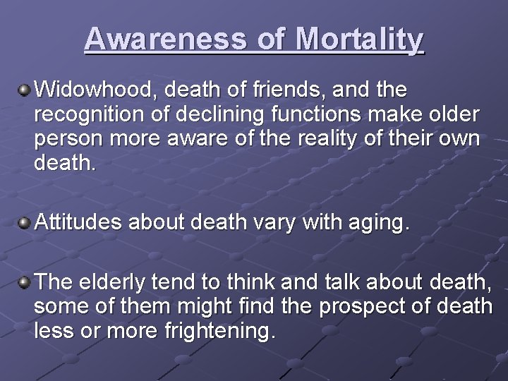 Awareness of Mortality Widowhood, death of friends, and the recognition of declining functions make Awareness of Mortality Widowhood, death of friends, and the recognition of declining functions make