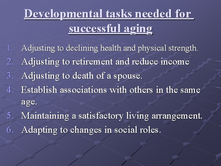 Developmental tasks needed for successful aging 1. Adjusting to declining health and physical strength. Developmental tasks needed for successful aging 1. Adjusting to declining health and physical strength.
