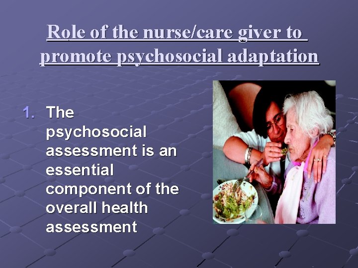 Role of the nurse/care giver to promote psychosocial adaptation 1. The psychosocial assessment is Role of the nurse/care giver to promote psychosocial adaptation 1. The psychosocial assessment is