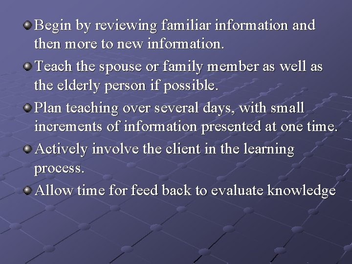 Begin by reviewing familiar information and then more to new information. Teach the spouse Begin by reviewing familiar information and then more to new information. Teach the spouse