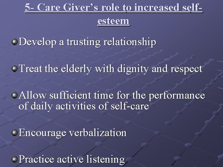 5 - Care Giver’s role to increased selfesteem Develop a trusting relationship Treat the 5 - Care Giver’s role to increased selfesteem Develop a trusting relationship Treat the