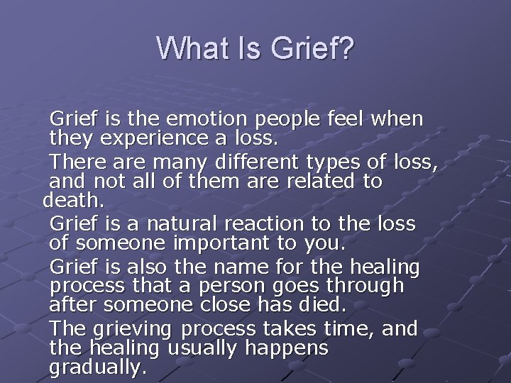 What Is Grief? Grief is the emotion people feel when they experience a loss. What Is Grief? Grief is the emotion people feel when they experience a loss.