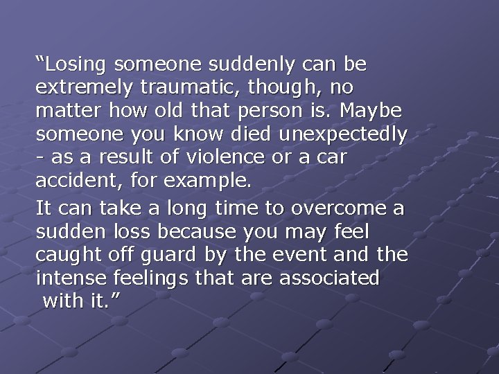 “Losing someone suddenly can be extremely traumatic, though, no matter how old that person “Losing someone suddenly can be extremely traumatic, though, no matter how old that person