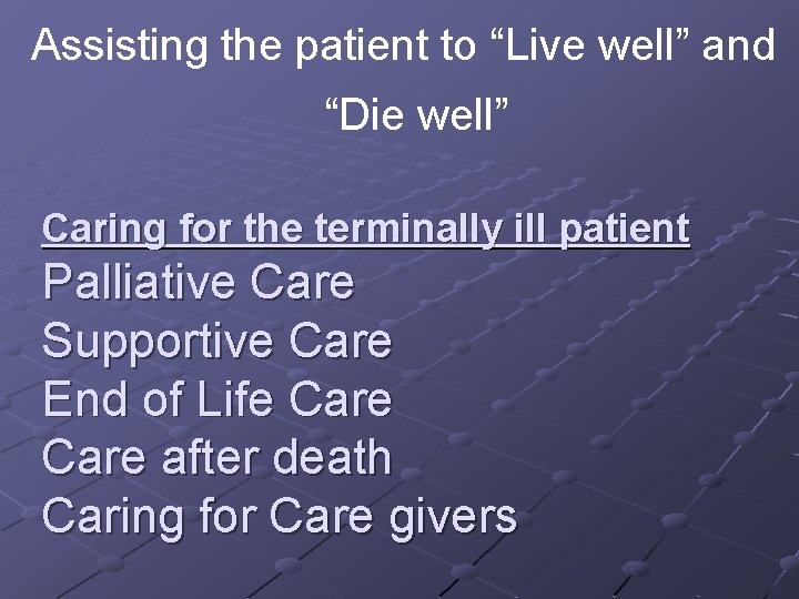 Assisting the patient to “Live well” and “Die well” Caring for the terminally ill Assisting the patient to “Live well” and “Die well” Caring for the terminally ill