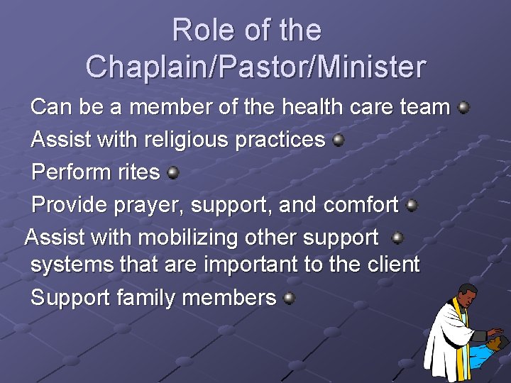 Role of the Chaplain/Pastor/Minister Can be a member of the health care team Assist Role of the Chaplain/Pastor/Minister Can be a member of the health care team Assist