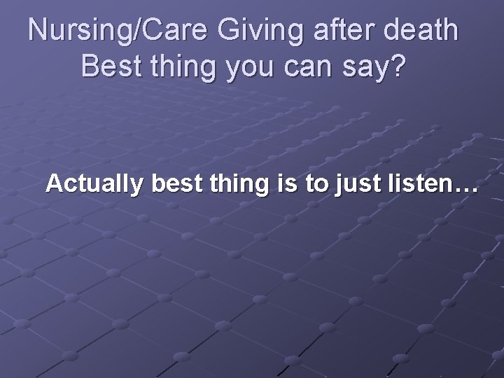 Nursing/Care Giving after death Best thing you can say? Actually best thing is to Nursing/Care Giving after death Best thing you can say? Actually best thing is to