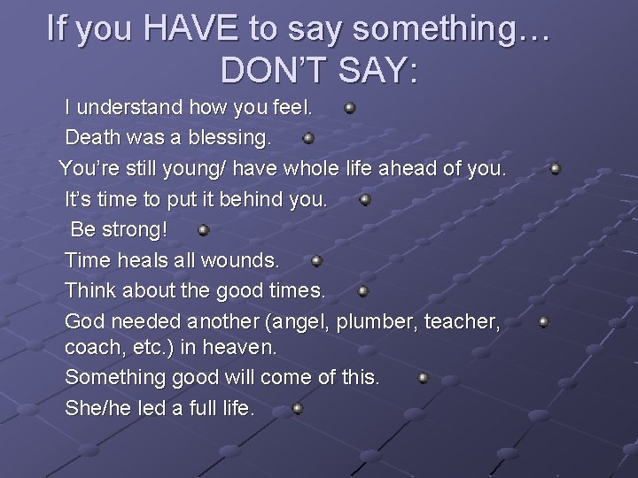 If you HAVE to say something… DON’T SAY: I understand how you feel. Death If you HAVE to say something… DON’T SAY: I understand how you feel. Death