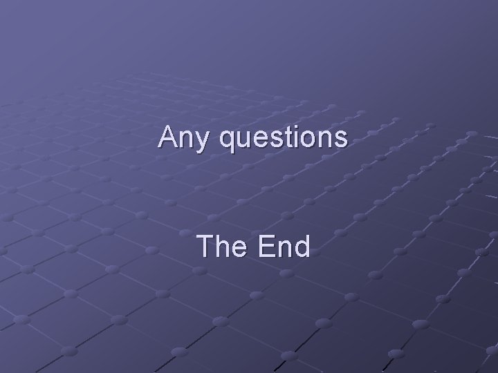 Any questions The End Any questions The End