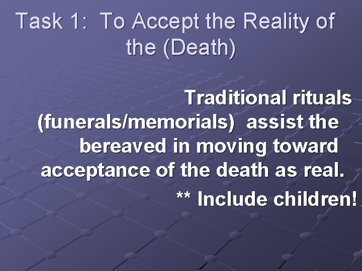 Task 1: To Accept the Reality of the (Death) Traditional rituals (funerals/memorials) assist the Task 1: To Accept the Reality of the (Death) Traditional rituals (funerals/memorials) assist the