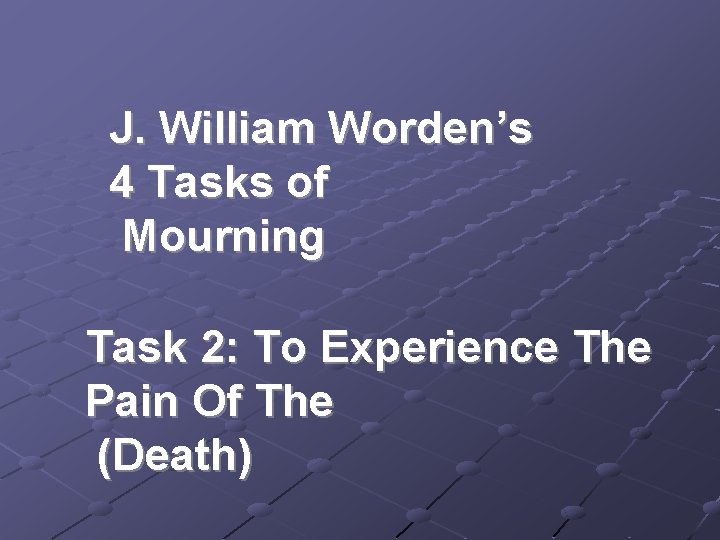 J. William Worden’s 4 Tasks of Mourning Task 2: To Experience The Pain Of J. William Worden’s 4 Tasks of Mourning Task 2: To Experience The Pain Of